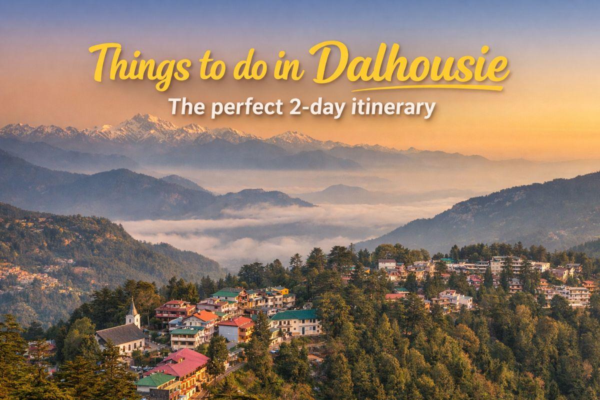 Things to Do in Dalhousie: A Perfect 2-Day Itinerary for a Chill Mountain Escape